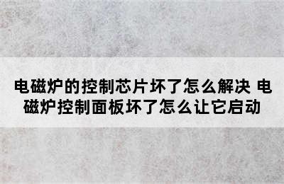 电磁炉的控制芯片坏了怎么解决 电磁炉控制面板坏了怎么让它启动